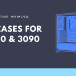 Best PC Case For RTX 3080 And 3090
