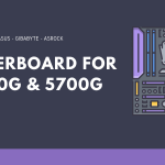 Best motherboard for ryzen 5600g and ryzen 5700g option: 9 Best Motherboard For Ryzen 5600G And Ryzen 5700G